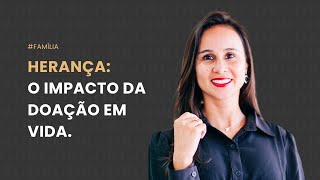 Herança: o impacto da doação em vida