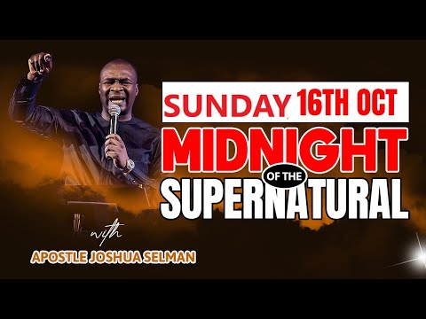SUNDAY OCT 16TH |  MIDNIGHT OF THE SUPERNATURAL  |  APOSTLE JOSHUA SELMAN