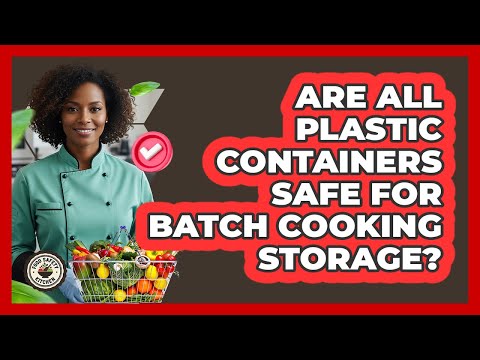 Are All Plastic Containers Safe For Batch Cooking Storage? - Food Safety Kitchen