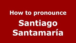 How to pronounce Santiago Santamaría