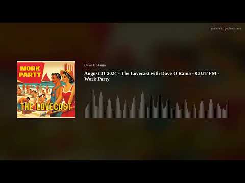 August 31 2024 - The Lovecast with Dave O Rama - CIUT FM - Work Party