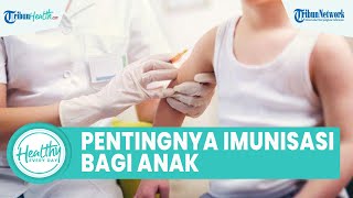 Pentingnya Imunisasi Bagi Anak agar Daya Tahan Tubuh Tetap Terjaga, ini Kata Dokter