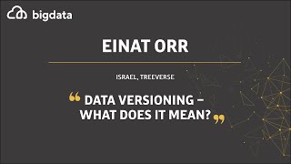Data Versioning - What Does It Mean? by Einat Orr