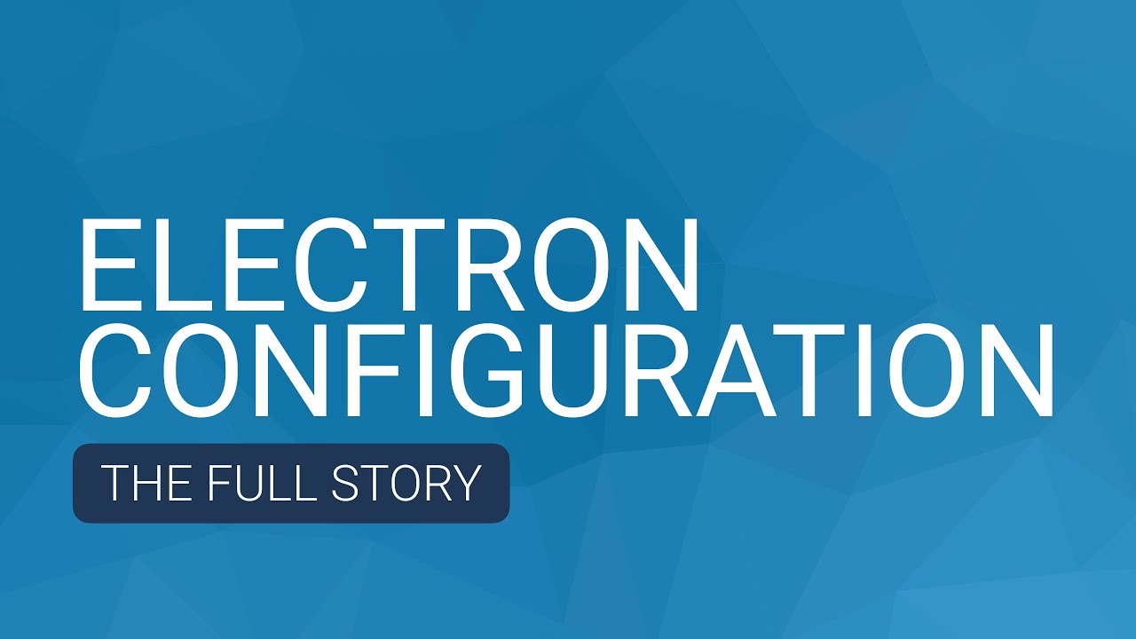 Electron Configuration: The Full Story