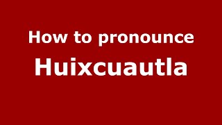 How to pronounce Huixcuautla
