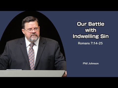 Phil Johnson | GraceLife Fellowship | Our Battle with Indwelling Sin | Romans 7:14-25
