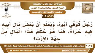 صورة [659 -1024] ما حكم أخذ المال إرثًا إن كان يعلم بحرمة بعض المال الموروث؟ - الشيخ صالح الفوزان