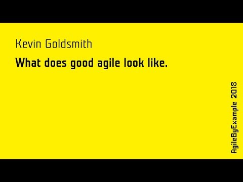 AgileByExample 2018: Kevin Goldsmith - What does good agile look like