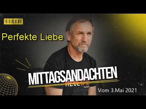 Mittagsandacht vom 03.05.2021 -  Perfekte Liebe