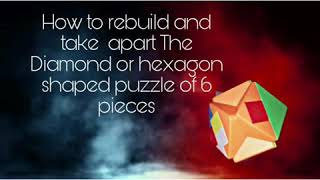 How to rebuild and Take apart The Diamond or Hexagon  shaped puzzle  Ball of Six Pieces