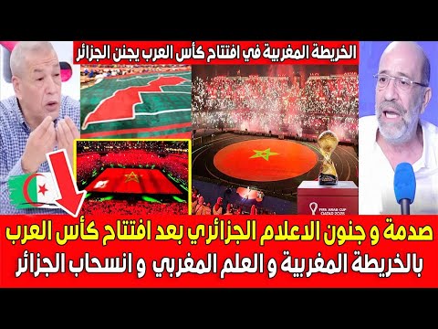 صدمة و جنون الاعلام الجزائري بعد افتتاح كأس العرب بالخريطة المغربية والعلم المغربي  و انسحاب الجزائر