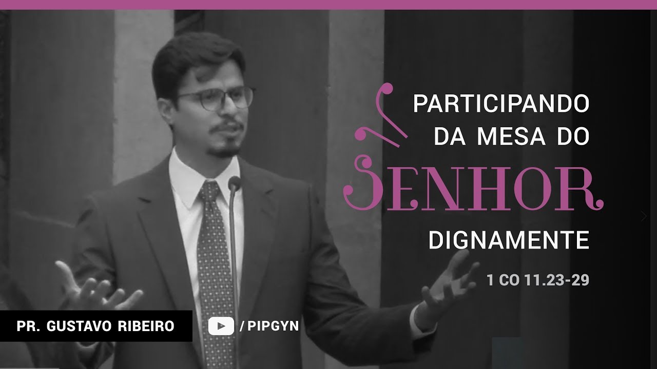 Participando da Mesa do Senhor dignamente (1 Coríntios 11: 23-29) - Pr. Gustavo Ribeiro