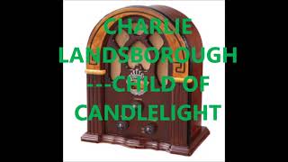 CHARLIE LANDSBOROUGH   CHILD OF CANDLELIGHT