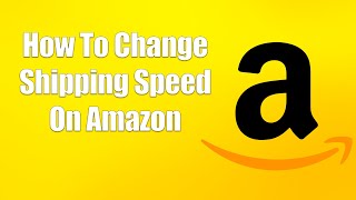 How To Change Shipping Speed On Amazon