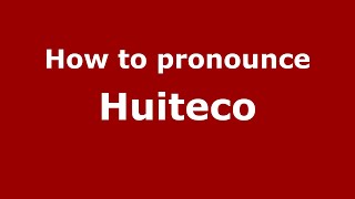 How to pronounce Huiteco