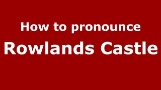 How to pronounce Rowlands Castle