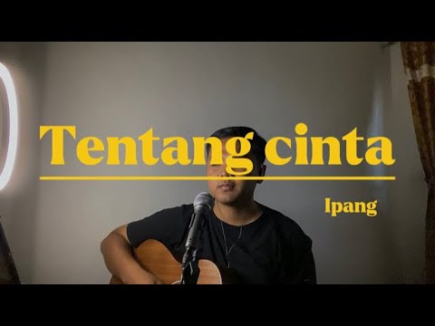TENTANG CINTA - IPANG (Cover ahdanwahyudin) #tentangcinta