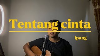 Download lagu TENTANG CINTA - IPANG (Cover ahdanwahyudin) #tentangcinta mp3