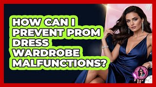 How Can I Prevent Prom Dress Wardrobe Malfunctions - Glam Girl's Closet