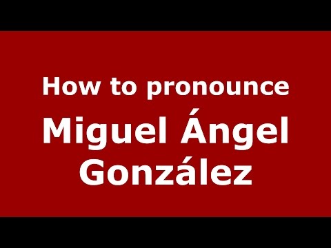 How to pronounce Miguel ángel González