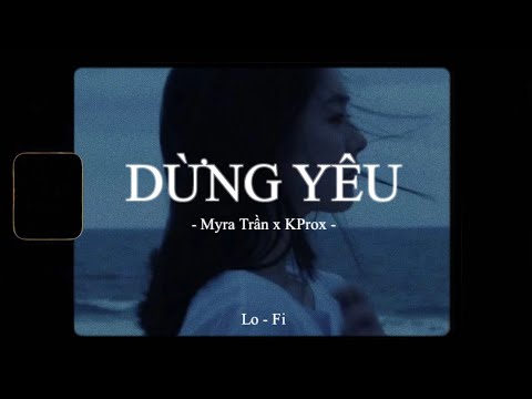 Dừng Yêu - Myra Trần x KProx「Lo - Fi Ver」/ Official Lyric Video