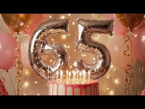 Happy 65th Birthday To You 🎂 Beautiful Birthday Celebration Song