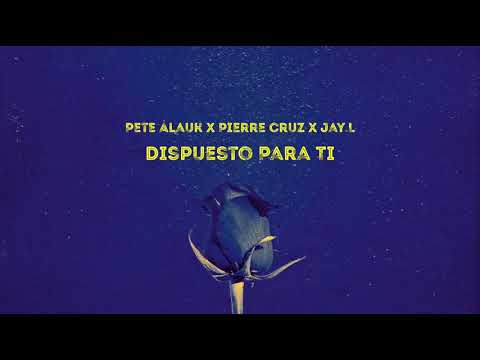Pierre Cruz, Pete Alauk, Jay.L - Dispuesto Para Ti