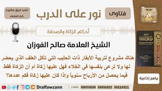 صورة هناك مشروع لتربية الأبقار ذات الحليب التي تأكل العلف الذي يحضر لها فهل عليها زكاة أم لا؟ الفوزان