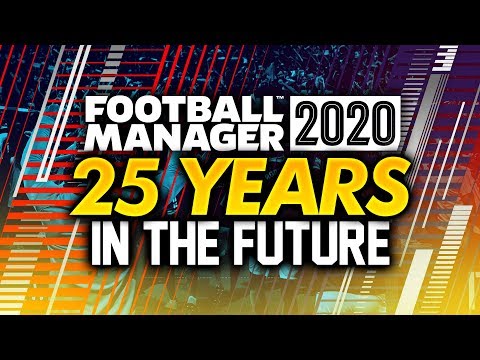 Football Manager 2020... 25 Years In The Future