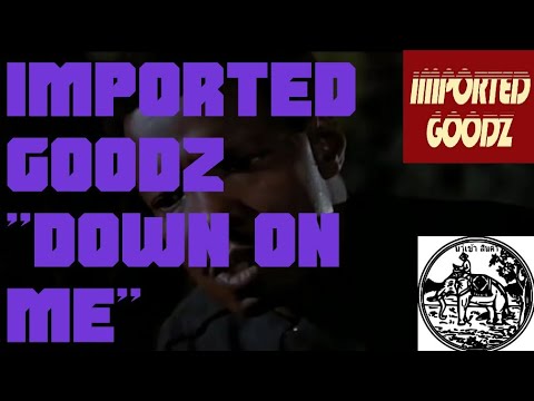 Imported Goodz - Down On Me