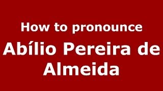 How to pronounce Abílio Pereira De Almeida