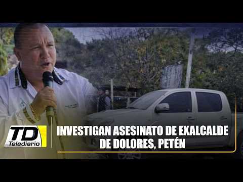 Investigan asesinato de exalcalde de Dolores, Petén