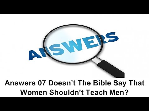 Answers 07 - Doesn’t The Bible Say That Women Shouldn’t Teach Men? - David Hibbert.