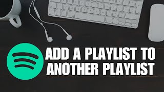 How to Add a Playlist to Another Playlist on Spotify