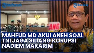 Mahfud MD Buka Suara soal TNI Jaga Sidang Korupsi Nadiem Makarim, Akui Kaget & Baru Pertama Kali