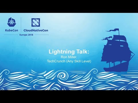 Lightning Talk: Kubernetes is Blowing Up - Ron Miller, TechCrunch (Any Skill Level)