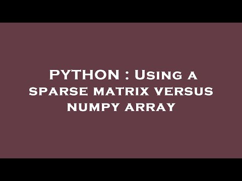 Python Using A Sparse Matrix Versus Numpy Array
