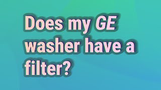 Does my GE washer have a filter?
