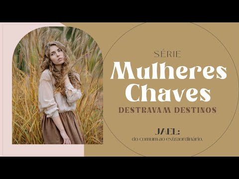 Jael do comum ao extraordinário. Série - Mulheres chaves destravam destinos