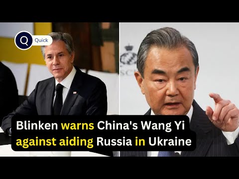 Blinken warns China's Wang Yi against aiding Russia in Ukraine