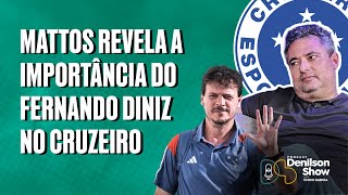 MATTOS REVELA A IMPORTÂNCIA DO FERNANDO DINIZ NO CRUZEIRO | MATTOS - PODCAST DENILSON SHOW