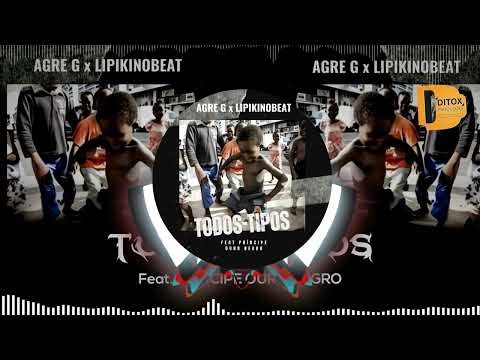 Agre G x Lipiki No Beat Feat Principe Ouro - Todos Tipos (Audio Oficial)
