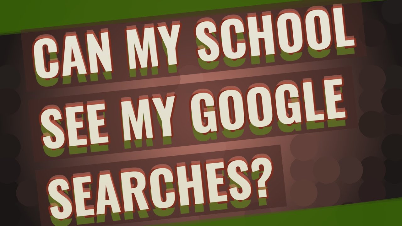 Can my school see my Google search history? More REF