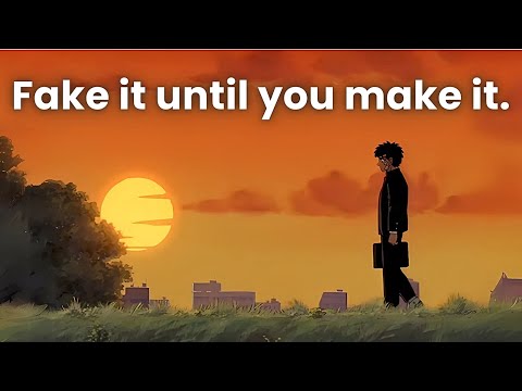 Fake it until you make it.