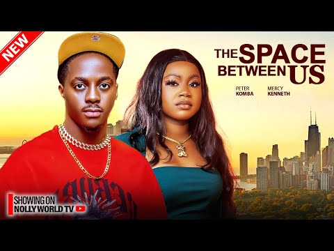 THE SPACE BETWEEN US - PETER KOMBA, MERCY KENNETH | 2025 Nigerian latest Movies