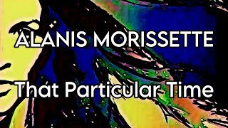ALANIS MORISSETTE - That Particular Time (Lyric Video)