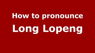 How to pronounce Long Lopeng