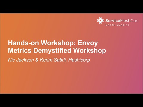 Hands-on Workshop: Envoy Metrics Demystified Workshop - Nic Jackson & Kerim Satirli, Hashicorp