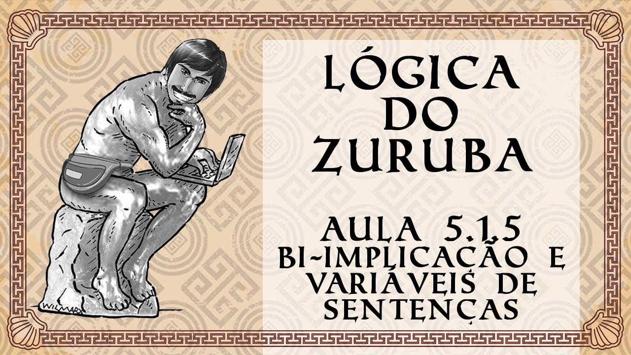 Lógica do Zurubabel (Aula 5.1.5 Cálculo Proposicional) Bi-implicação e variáveis de sentenças