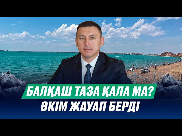 Балқаш таза қала ма? Қала әкімі жауап берді